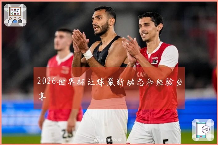 2026世界杯让球最新动态和经验分享